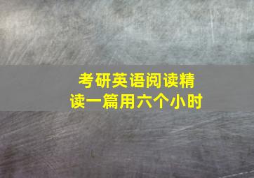 考研英语阅读精读一篇用六个小时