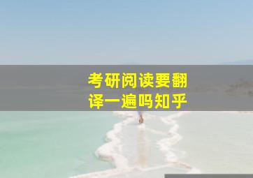 考研阅读要翻译一遍吗知乎