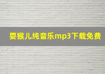 耍猴儿纯音乐mp3下载免费