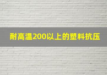 耐高温200以上的塑料抗压