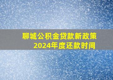 聊城公积金贷款新政策2024年度还款时间