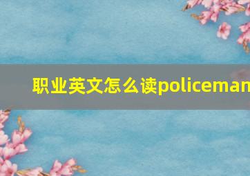 职业英文怎么读policeman