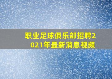 职业足球俱乐部招聘2021年最新消息视频