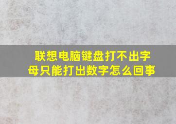 联想电脑键盘打不出字母只能打出数字怎么回事