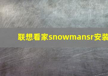 联想看家snowmansr安装