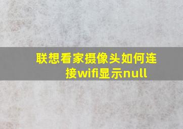 联想看家摄像头如何连接wifi显示null