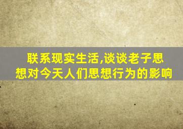 联系现实生活,谈谈老子思想对今天人们思想行为的影响