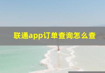 联通app订单查询怎么查