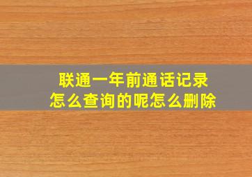 联通一年前通话记录怎么查询的呢怎么删除