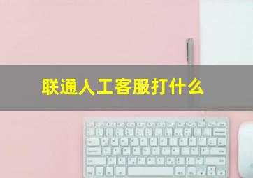 联通人工客服打什么