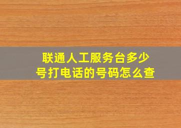 联通人工服务台多少号打电话的号码怎么查