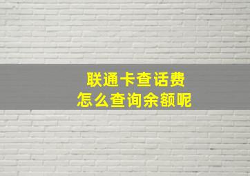 联通卡查话费怎么查询余额呢