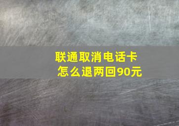 联通取消电话卡怎么退两回90元