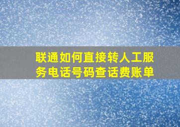 联通如何直接转人工服务电话号码查话费账单