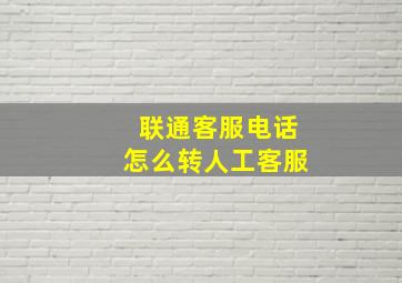 联通客服电话怎么转人工客服