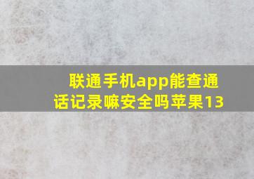 联通手机app能查通话记录嘛安全吗苹果13