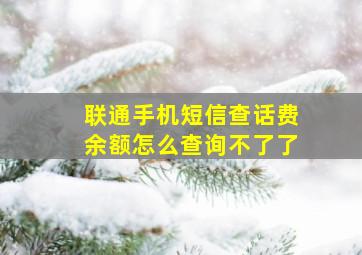 联通手机短信查话费余额怎么查询不了了