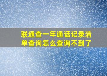 联通查一年通话记录清单查询怎么查询不到了