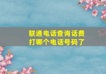 联通电话查询话费打哪个电话号码了