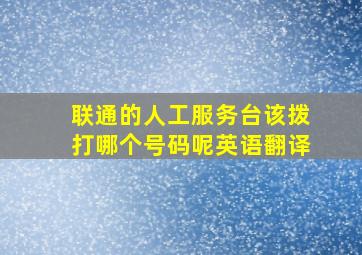 联通的人工服务台该拨打哪个号码呢英语翻译