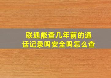 联通能查几年前的通话记录吗安全吗怎么查