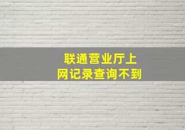 联通营业厅上网记录查询不到