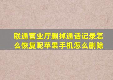 联通营业厅删掉通话记录怎么恢复呢苹果手机怎么删除