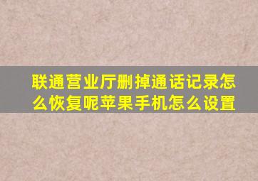 联通营业厅删掉通话记录怎么恢复呢苹果手机怎么设置