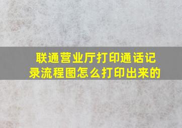 联通营业厅打印通话记录流程图怎么打印出来的