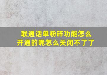 联通话单粉碎功能怎么开通的呢怎么关闭不了了