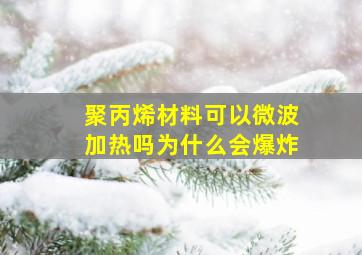 聚丙烯材料可以微波加热吗为什么会爆炸