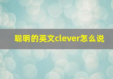 聪明的英文clever怎么说