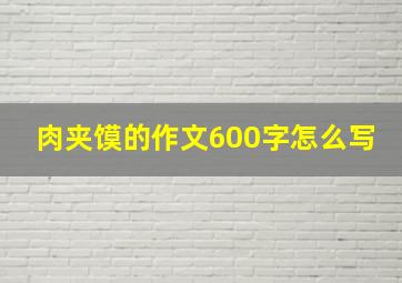 肉夹馍的作文600字怎么写