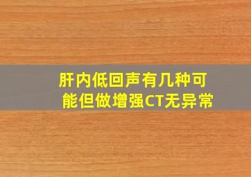 肝内低回声有几种可能但做增强CT无异常