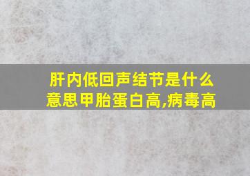 肝内低回声结节是什么意思甲胎蛋白高,病毒高