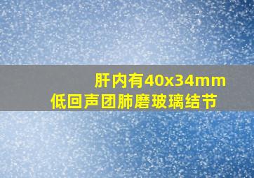 肝内有40x34mm低回声团肺磨玻璃结节