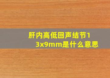 肝内高低回声结节13x9mm是什么意思