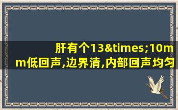 肝有个13×10mm低回声,边界清,内部回声均匀是什么