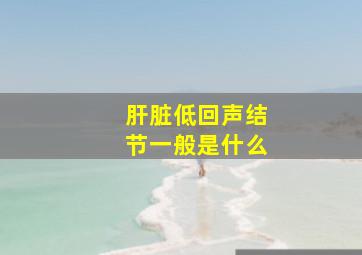 肝脏低回声结节一般是什么