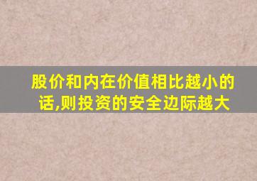 股价和内在价值相比越小的话,则投资的安全边际越大