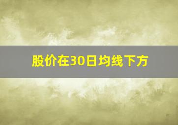 股价在30日均线下方