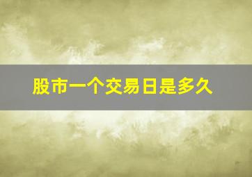 股市一个交易日是多久