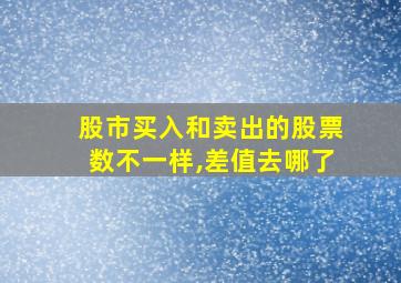 股市买入和卖出的股票数不一样,差值去哪了