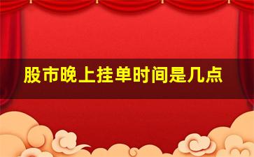 股市晚上挂单时间是几点