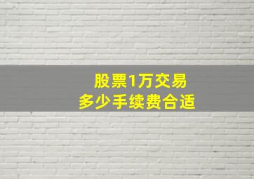 股票1万交易多少手续费合适