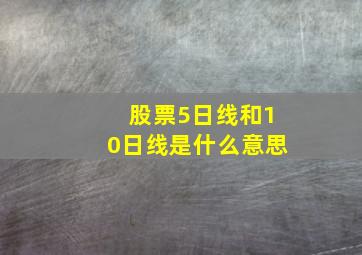 股票5日线和10日线是什么意思