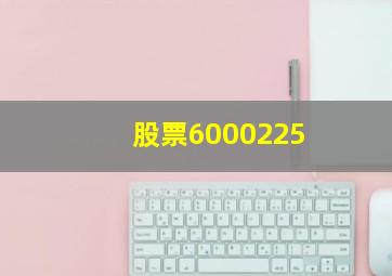 股票6000225