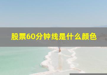 股票60分钟线是什么颜色