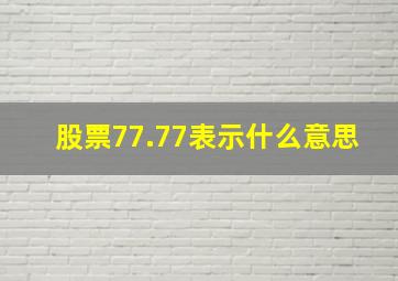 股票77.77表示什么意思