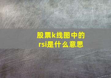 股票k线图中的rsi是什么意思